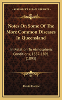 Notes on Some of the More Common Diseases in Queensland