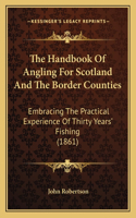 The Handbook Of Angling For Scotland And The Border Counties: Embracing The Practical Experience Of Thirty Years' Fishing (1861)(English)