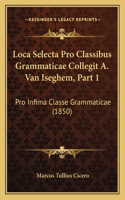 Loca Selecta Pro Classibus Grammaticae Collegit A. Van Iseghem, Part 1: Pro Infima Classe Grammaticae (1850)(Latin)
