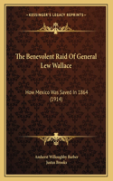 The Benevolent Raid Of General Lew Wallace: How Mexico Was Saved In 1864 (1914)(English)