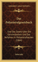 Das Polizeistrafgesetzbuch: Und Das Gesetz Uber Die Gerichtsbarkeit Und Das Verfahren In Polizeistrafsachen (1864)(German)