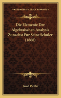 Die Elemente Der Algebraischen Analysis Zunachst Fur Seine Schuler (1868): (German)
