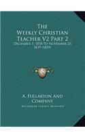 The Weekly Christian Teacher V2 Part 2: December 1, 1838 To November 23, 1839 (1839)