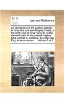 An Abridgment of the Publick Statutes in Force and Use from Magna Charta, in the Ninth Year of King Henry III. to the Eleventh Year of His Present Majesty King George II. Inclusive. by John Cay, Esq; In Two Volumes. ... Volume 2 of 2