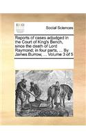 Reports of cases adjudged in the Court of King's Bench, since the death of Lord Raymond; in four parts, ... By James Burrow, ... Volume 3 of 5