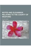 Notes and Gleanings Relating to the County of Wexford