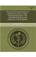 Structural Characterization of Germanium-Arsenic-Sulfur Chalcogenide Glasses and Understanding Structural Relaxation in Oxide Glasses