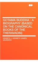 Gotama Buddha: A Biography (Based on the Canonical Books of the Theravadin)