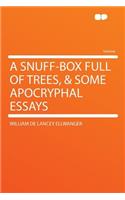 A Snuff-Box Full of Trees, & Some Apocryphal Essays