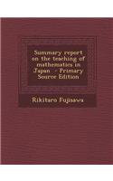 Summary Report on the Teaching of Mathematics in Japan - Primary Source Edition