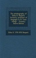 The Autobiography of Elihu H. Shepard, Formerly Professor of Languages in St. Louis College - Primary Source Edition