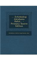 ... Arkebiskop Abrahams Rafst... - Primary Source Edition