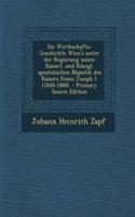 Die Wirthschafts-Geschichte Wien's Unter Der Regierung Seiner Kaiserl. Und Konigl. Apostolischen Majestat Des Kaisers Franz Joseph I. (1848-1888). - Primary Source Edition
