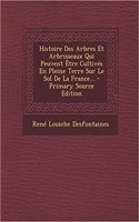 Histoire Des Arbres Et Arbrisseaux Qui Peuvent Etre Cultives En Pleine Terre Sur Le Sol de La France...