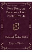 Paul Fane, or Parts of a Life Else Untold: A Novel (Classic Reprint)(English)