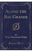 Along the Rio Grande (Classic Reprint)