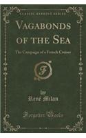 Vagabonds of the Sea: The Campaign of a French Cruiser (Classic Reprint)