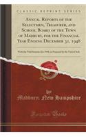 Annual Reports of the Selectmen, Treasurer, and School Board of the Town of Madbury, for the Financial Year Ending December 31, 1948: With the Vital Statistics for 1948, as Prepared by the Town Clerk (Classic Reprint): With the Vital Statistics for 1948, as Prepared by the Town Clerk (Classic Reprint)