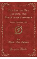 The British Bee Journal, and Bee-Keepers' Adviser, Vol. 28: January December, 1900 (Classic Reprint)