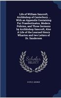 Life of William Sancroft, Archbishop of Canterbury ... With an Appendix Containing Fur Praedestinatus, Modern Policies, and Three Sermons by Archbishop Sancroft, Also A Life of the Learned Henry Wharton and two Letters of Dr. Sanderson