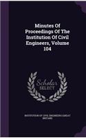 Minutes of Proceedings of the Institution of Civil Engineers, Volume 104