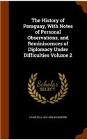 History of Paraguay, With Notes of Personal Observations, and Reminiscences of Diplomacy Under Difficulties Volume 2