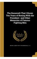 The Roosevelt That I Know; Ten Years of Boxing With the President--and Other Memories of Famous Fighting Men