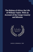 Bishop of Africa; the Life of William Taylor. With an Account of the Congo Country and Mission