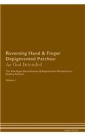 Reversing Hand & Finger Depigmented Patches: As God Intended the Raw Vegan Plant-Based Detoxification & Regeneration Workbook for Healing Patients. Volume 1