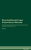 Reversing Neonatal Lupus Erythematosus Naturally The Raw Vegan Plant-Based Detoxification & Regeneration Workbook for Healing Patients. Volume 2