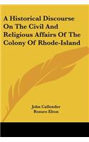 A Historical Discourse On The Civil And Religious Affairs Of The Colony Of Rhode-Island