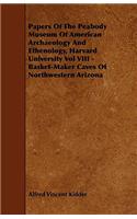 Papers of the Peabody Museum of American Archaeology and Ethenology, Harvard University Vol VIII - Basket-Maker Caves of Northwestern Arizona