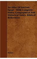 An Atlas Of Ancient Egypt - With Complete Index, Geographical And Historical Notes, Biblical References
