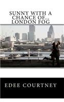 Sunny With a Chance of...London Fog