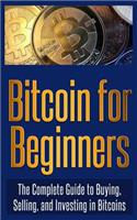 Bitcoin for Beginners: The Complete Guide to Buying, Selling, and Investing in Bitcoins