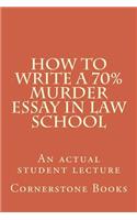 How to Write a 70% Murder Essay in Law School: An Actual Student Lecture