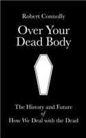 Over Your Dead Body: the history and future of how we deal with the dead(English)