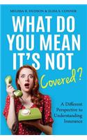 What Do You Mean It's Not Covered?