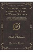 Specimens of the Yorkshire Dialect, by Way of Dialogue: Containing a Dialogue Between Gulwell, a London Register Office Keeper and Margery Moorpoot, a Country Girl, Awd Daisy, an Eclogue, a Cock and Bull Story, the Hireing, the Bellman of Ripon, th: Containing a Dialogue Between Gulwell, a London Register Office Keeper and Margery Moorpoot, a Country Girl, Awd Daisy, an Eclogue, a Cock and Bull 