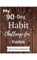 My 90-Day Habit Challenge For Kaden Habit Tracker & Goal Planner: Habbit Tracker & Goal Planner Goal Journal Gift for Kaden / Notebook / Diary / Unique Greeting Card Alternative