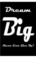 Dream Big - Never Ever Give Up