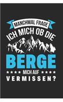 Manchmal Frage Ich Mich Ob Die Berge Mich Auf Vermissen?: Din A5 Dotted Punkteraster Heft Für Wanderer Bergsteiger - Notizbuch Tagebuch Planer Wandern Bergsteigen Bergwandern Hiking - Notiz Buch Geschenk Wa