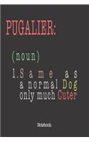 Pugalier (noun) 1. Same As A Normal Dog Only Much Cuter