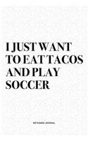 I Just Want To Eat Tacos And Play Soccer