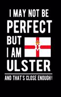 I May Not Be Perfect But I Am Ulster And That's Close Enough!: Funny Notebook 100 Pages 8.5x11 Notebook Ulster Family Heritage Northern Ireland Gifts
