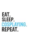 Eat Sleep Cosplaying Repeat Best Gift for Cosplaying Fans Notebook A beautiful