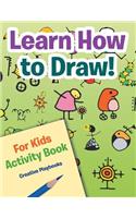 Learn How to Draw! For Kids Activity Book