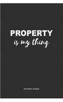 Property Is My Thing: A 6x9 Inch Journal Notebook Diary With A Bold Text Font Slogan On A Matte Cover and 120 Blank Lined Pages