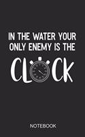 In The Water Your Only Enemy Is The Clock Notebook