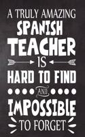 A Truly Amazing Spanish Teacher is Hard to Find and Impossible To Forget: Teacher Notebook, Journal or Planner for Teacher Gift, Thank You Gift to Show Your Gratitude During Teacher Appreciation Week